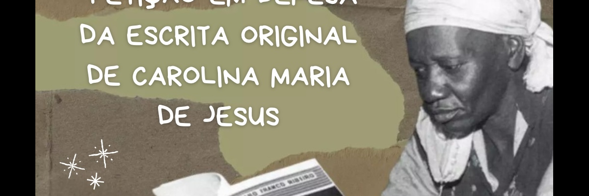 PETIÇÃO EM DEFESA DA ESCRITA ORIGINAL DE CAROLINA MARIA DE JESUS